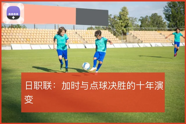 日职联:加时与点球决胜的十年演变