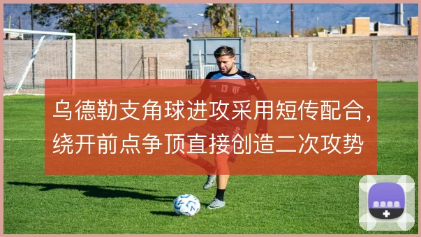乌德勒支角球进攻采用短传配合，绕开前点争顶直接创造二次攻势